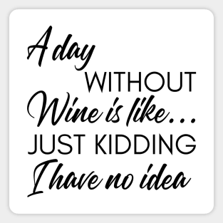 A Day Without Wine Is Like... Just Kidding I Have No Idea. Funny Wine Lover Quote. Magnet